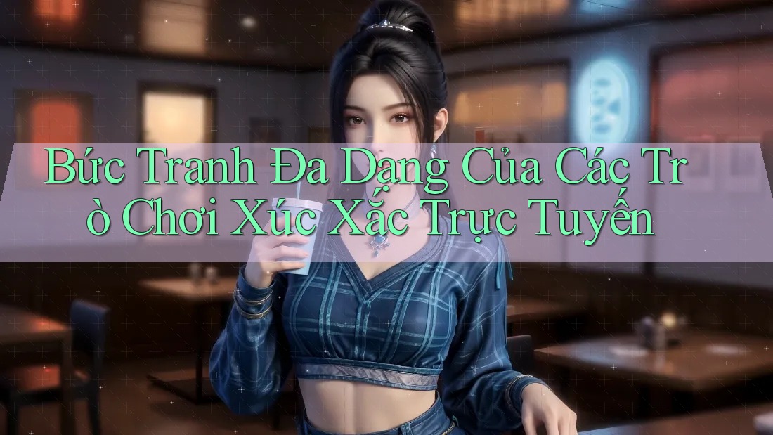 Bức Tranh Đa Dạng Của Các Trò Chơi Xúc Xắc Trực Tuyến