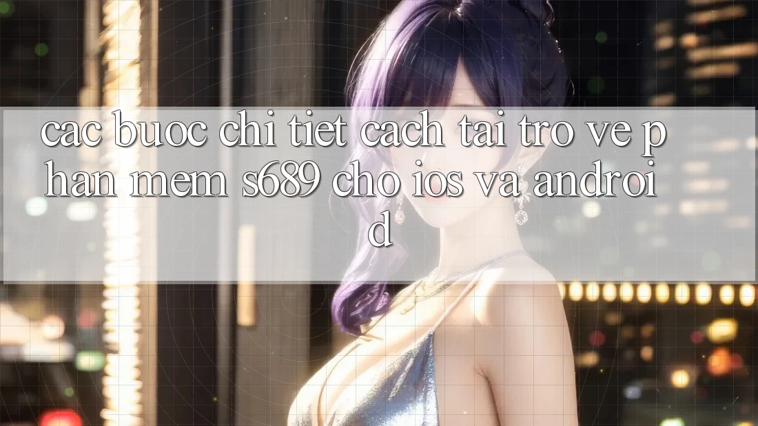 Các bước Chi Tiết Cách Tải trở về Phần mềm s689 Cho iOS và Android Các bước Chi Tiết Cách Tải trở về Phần mềm s689 Cho iOS và Android