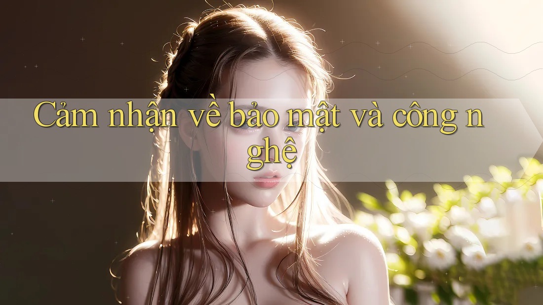 Cảm nhận về bảo mật và công nghệ Cảm nhận về bảo mật và công nghệ