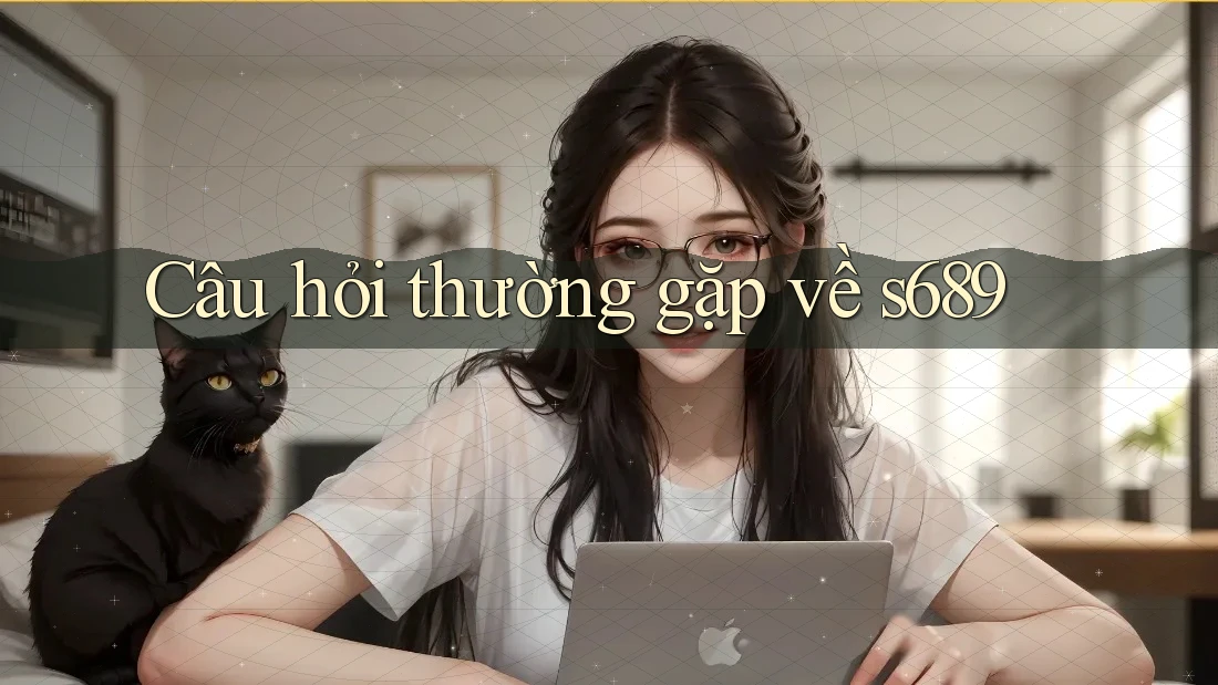 Câu hỏi thường gặp về S689