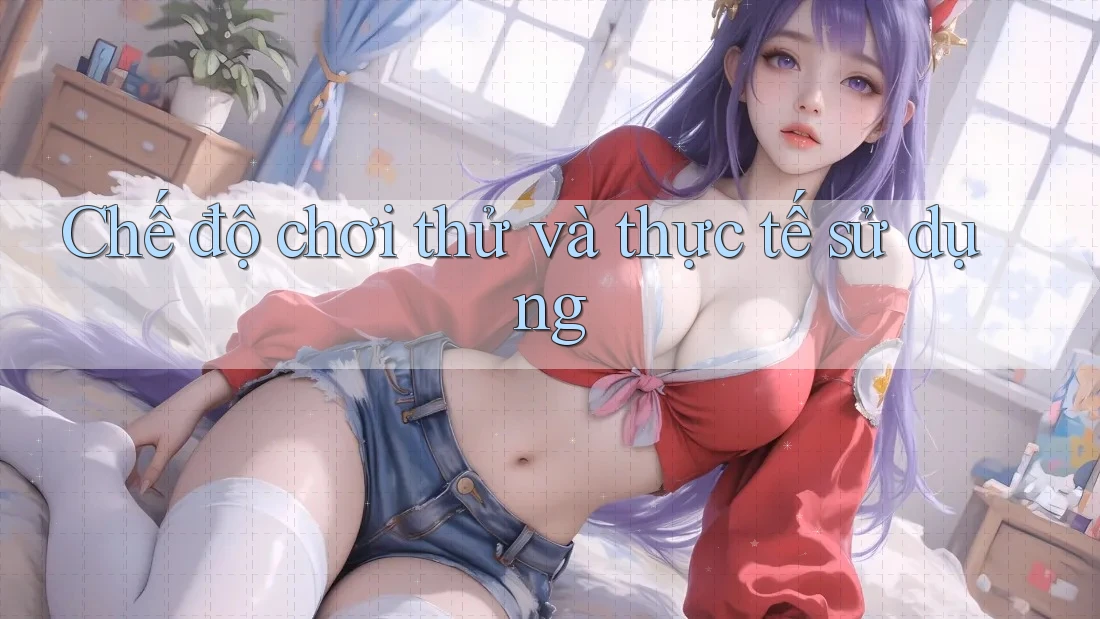 Chế độ chơi thử và thực tế sử dụng