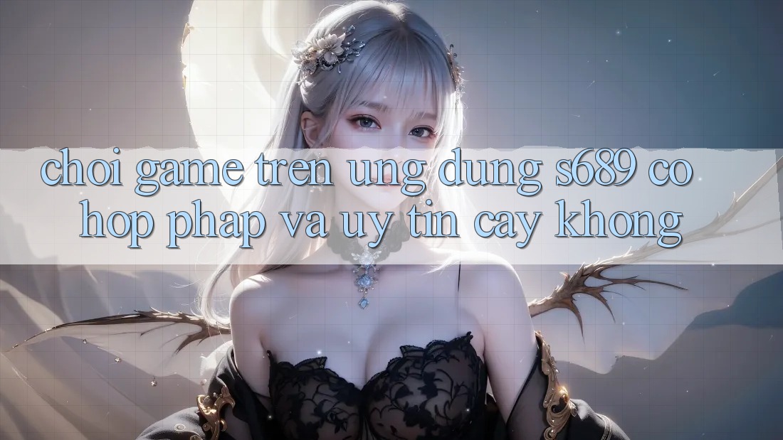 Chơi game trên ứng dụng s689 có hợp pháp và uy tín cậy không?