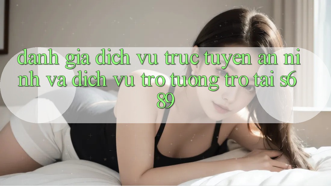 Đánh Giá Dịch vụ trực tuyến An ninh Và Dịch Vụ Trợ tương trợ Tại s689