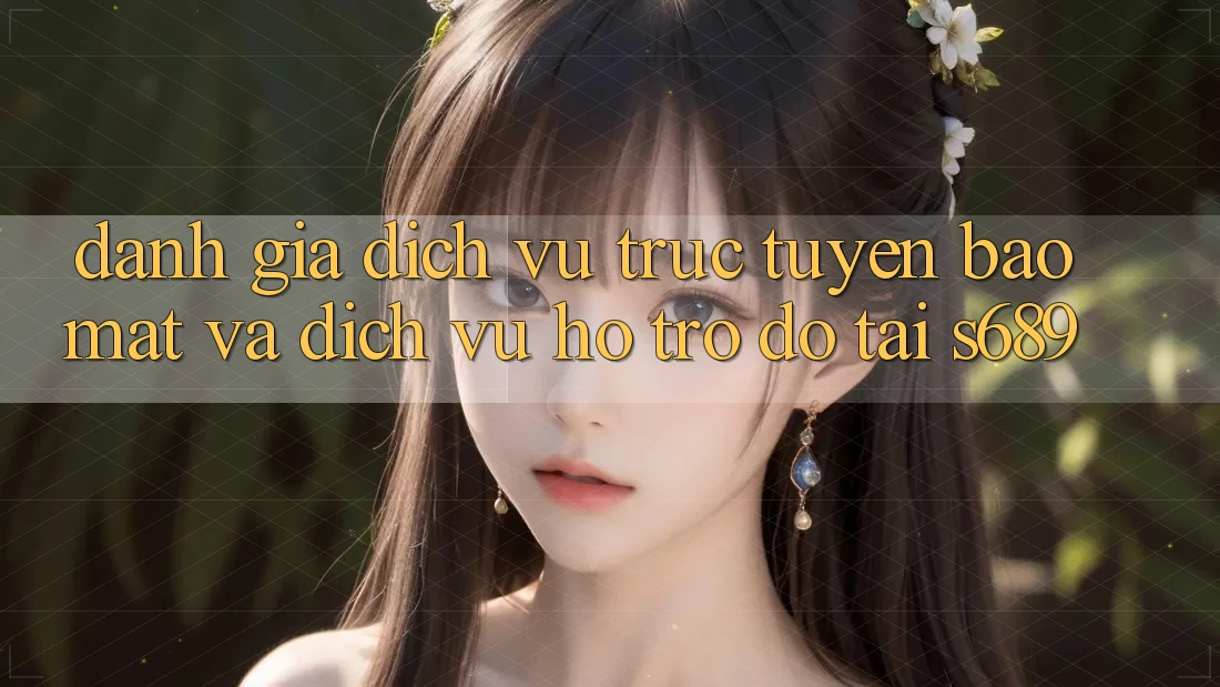 Đánh Giá Dịch vụ trực tuyến Bảo Mật Và Dịch Vụ Hỗ trợ đỡ Tại s689 Đánh Giá Dịch vụ trực tuyến Bảo Mật Và Dịch Vụ Hỗ trợ đỡ Tại s689