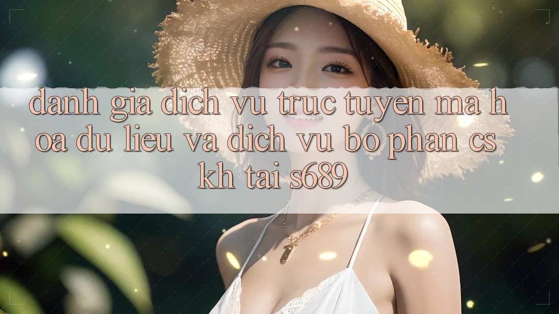 Đánh Giá Dịch vụ trực tuyến Mã hóa dữ liệu Và Dịch Vụ Bộ phận CSKH Tại s689