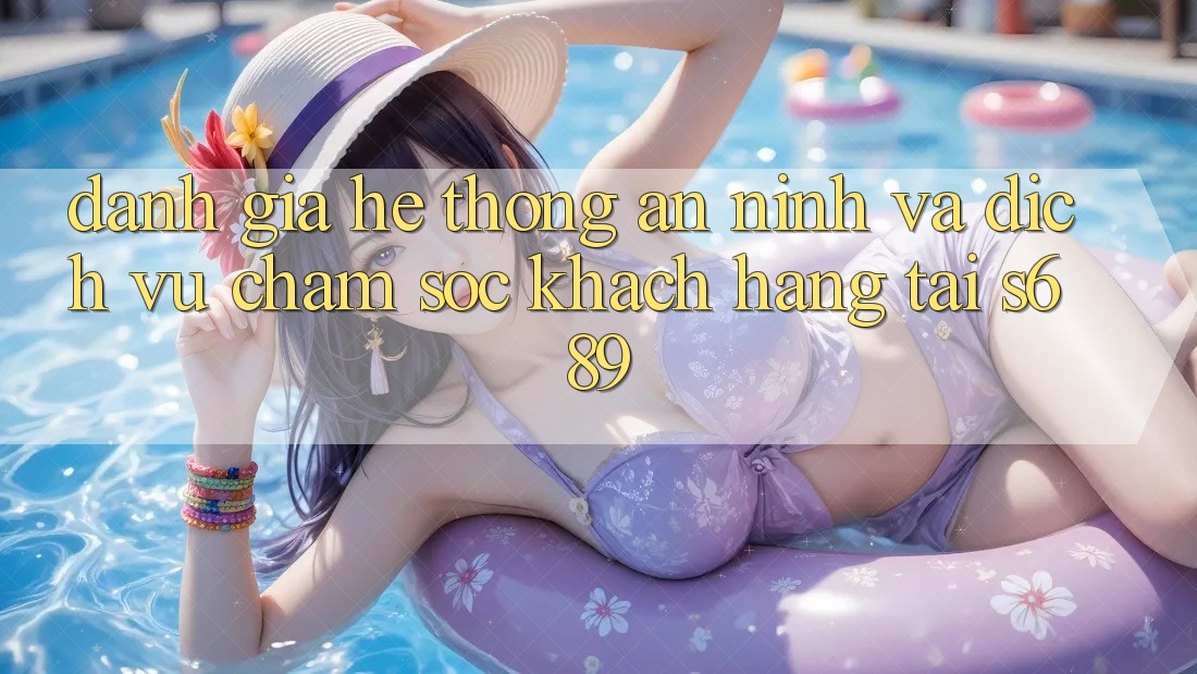 Đánh Giá Hệ Thống An ninh Và Dịch Vụ Chăm sóc khách hàng Tại s689 Đánh Giá Hệ Thống An ninh Và Dịch Vụ Chăm sóc khách hàng Tại s689