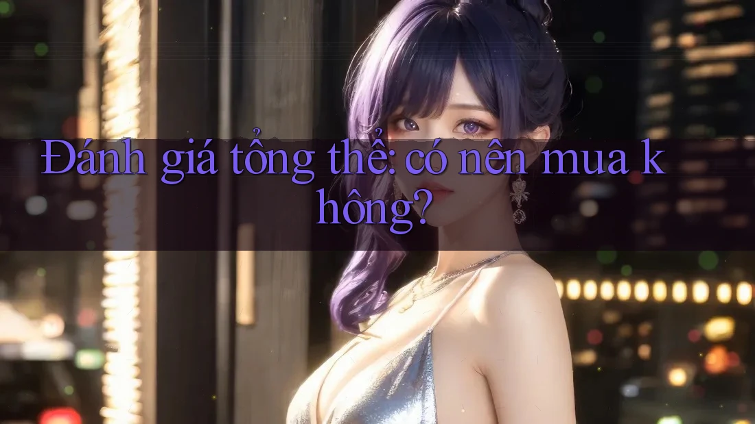 Đánh giá tổng thể: có nên mua không?