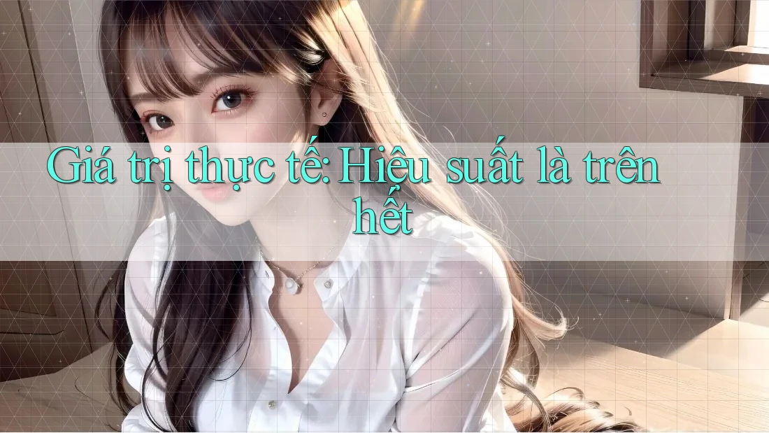 Giá trị thực tế: Hiệu suất là trên hết Giá trị thực tế: Hiệu suất là trên hết