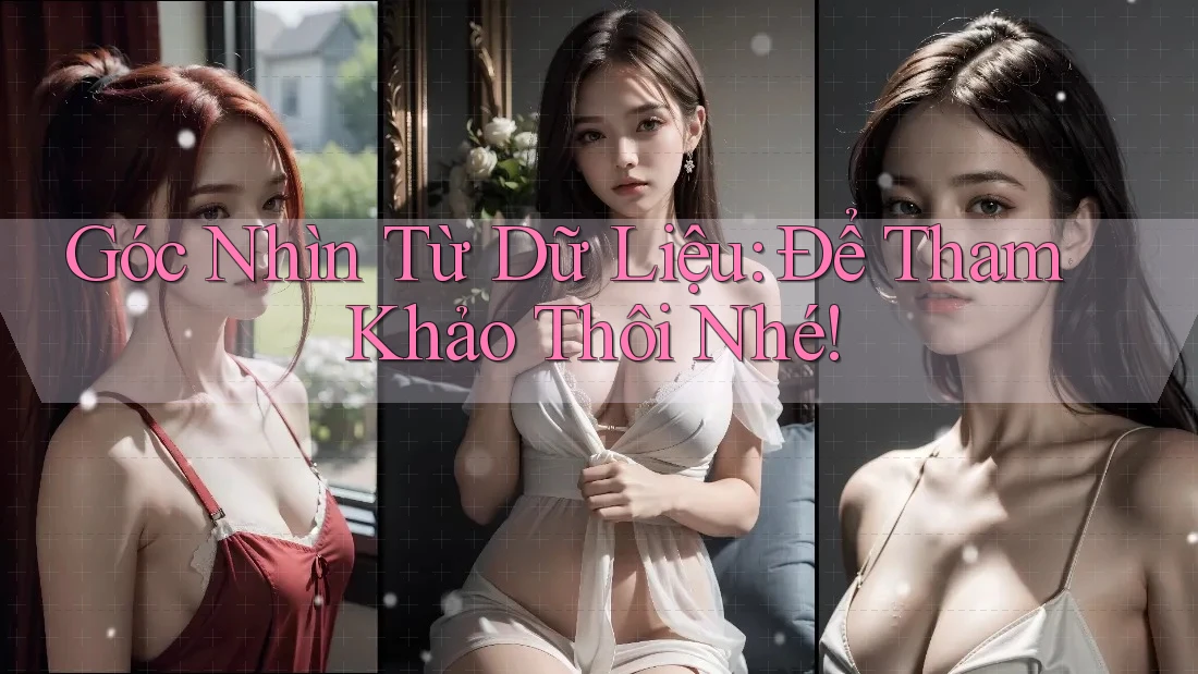 Góc Nhìn Từ Dữ Liệu: Để Tham Khảo Thôi Nhé! Góc Nhìn Từ Dữ Liệu: Để Tham Khảo Thôi Nhé!
