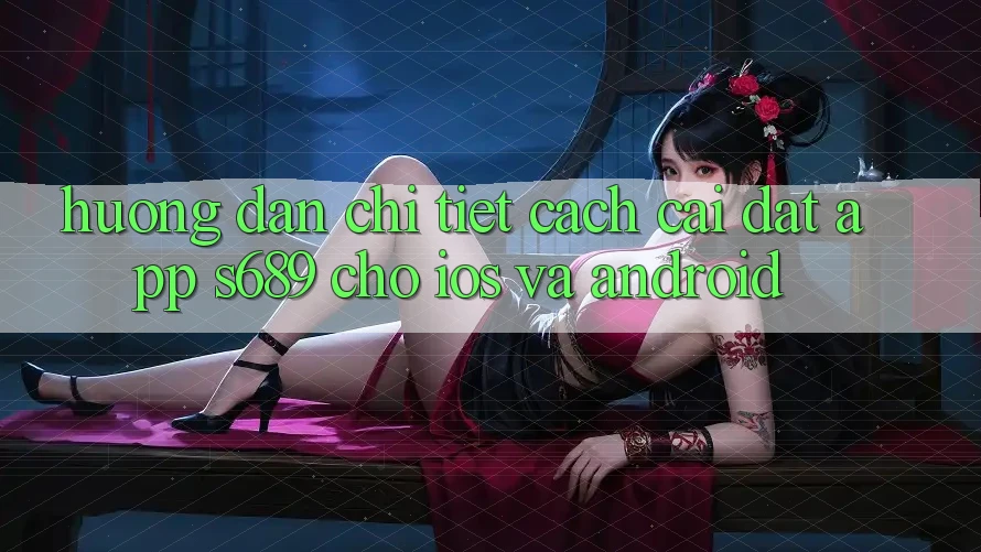 Hướng Dẫn Chi Tiết Cách Cài đặt App s689 Cho iOS và Android Hướng Dẫn Chi Tiết Cách Cài đặt App s689 Cho iOS và Android