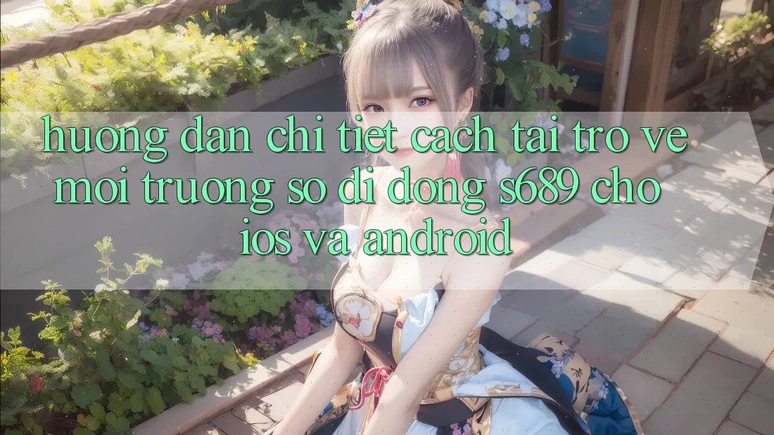 Hướng dẫn Chi Tiết Cách Tải trở về Môi trường số di động s689 Cho iOS và Android Hướng dẫn Chi Tiết Cách Tải trở về Môi trường số di động s689 Cho iOS và Android