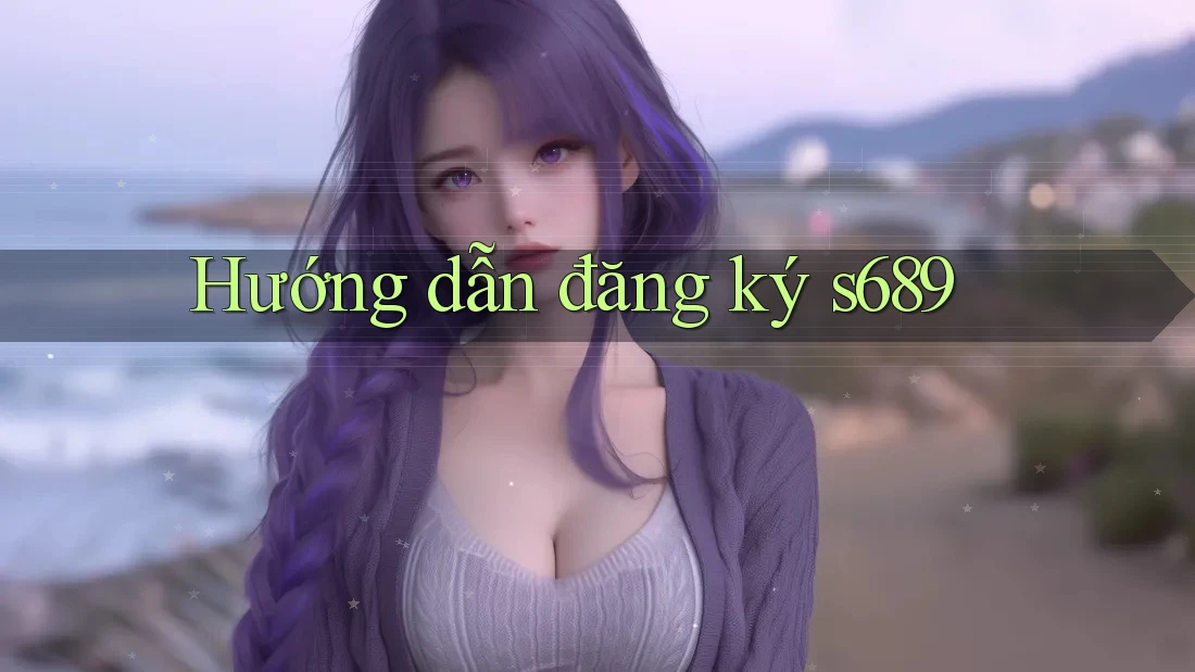 Hướng dẫn đăng ký s689 Hướng dẫn đăng ký s689