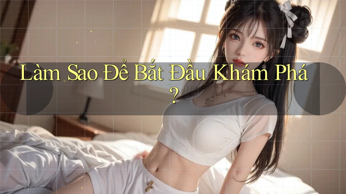 Làm Sao Để Bắt Đầu Khám Phá?