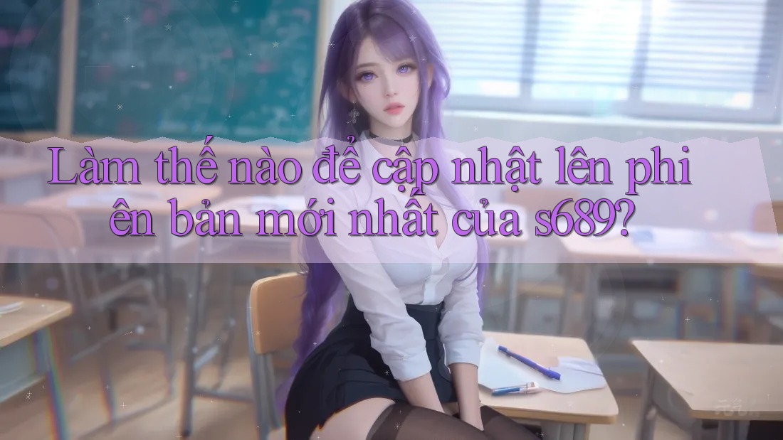 Làm thế nào để cập nhật lên phiên bản mới nhất của s689?