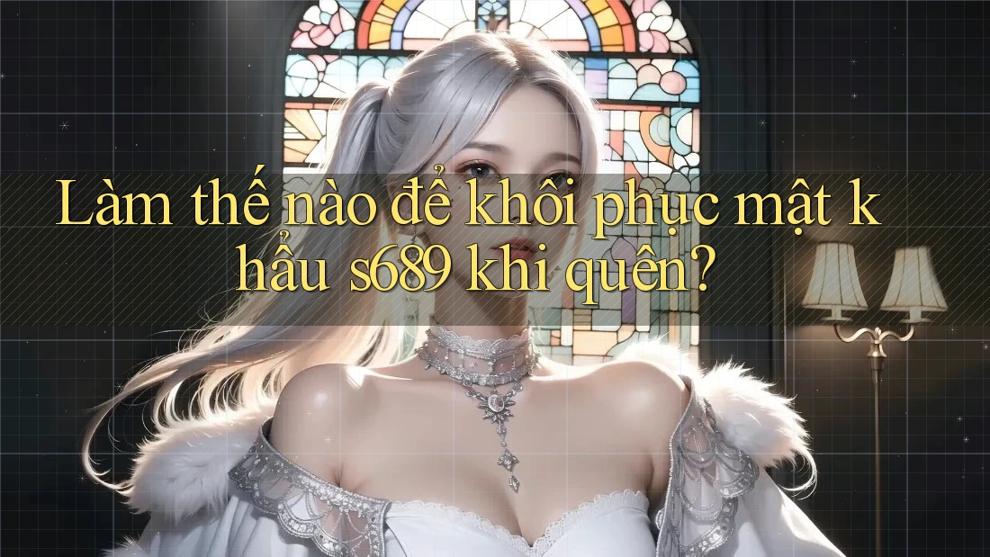 Làm thế nào để khôi phục mật khẩu s689 khi quên?