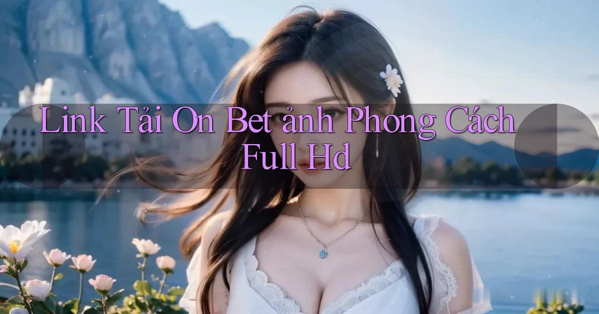 link tải on bet ảnh phong cách full hd
