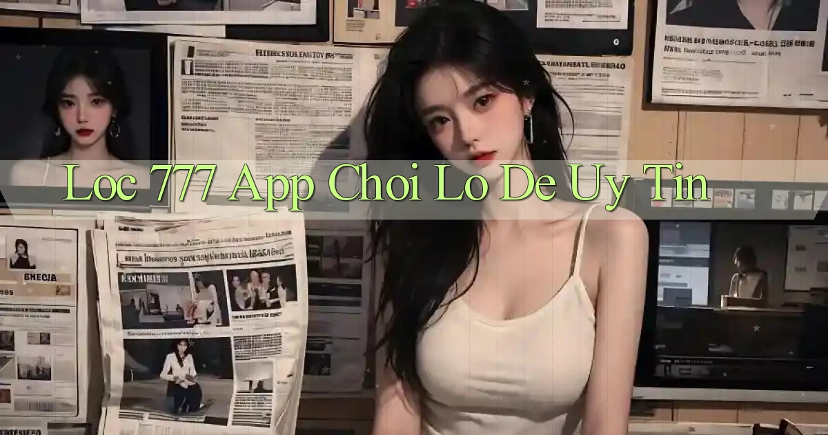 loc 777 app chơi lô đề uy tín