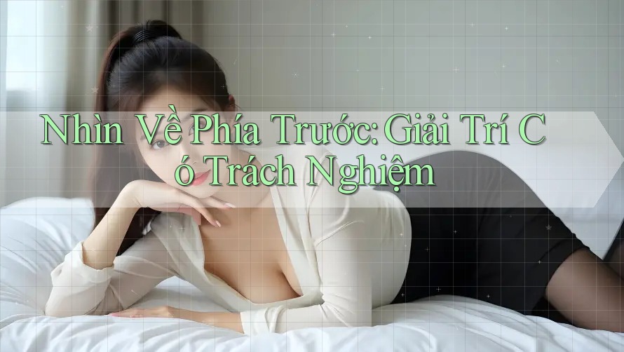 Nhìn Về Phía Trước: Giải Trí Có Trách Nghiệm Nhìn Về Phía Trước: Giải Trí Có Trách Nghiệm