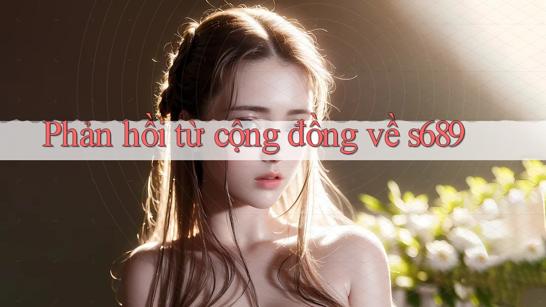 Phản hồi từ cộng đồng về s689 Phản hồi từ cộng đồng về s689