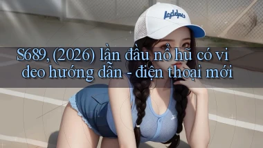 S689, (2026) lần đầu nổ hũ có video hướng dẫn   điện thoại mới