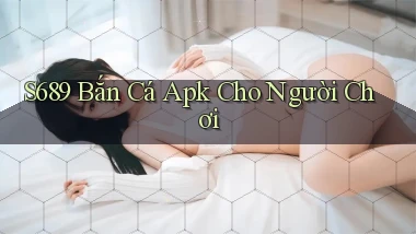 s689  bắn cá apk cho người chơi