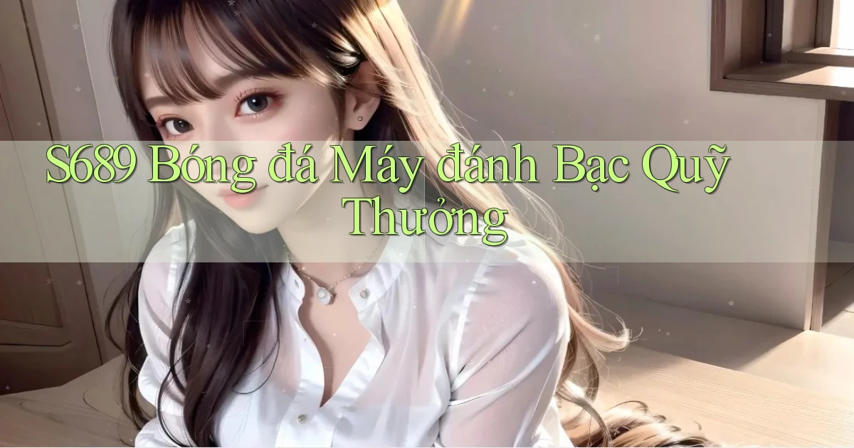 s689  bóng đá máy đánh bạc quỹ thưởng