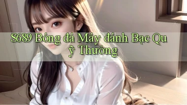 s689  bóng đá máy đánh bạc quỹ thưởng
