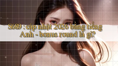 S689 cập nhật 2026 bằng tiếng Anh   bonus round là gì