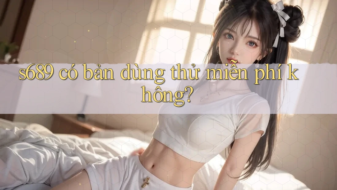 s689 có bản dùng thử miễn phí không?