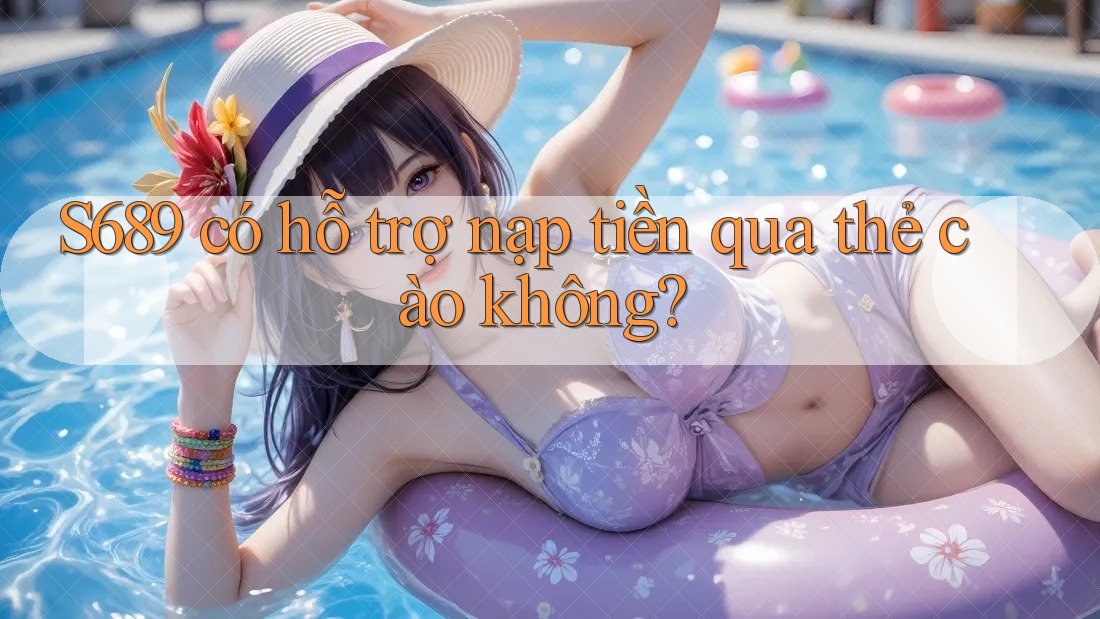 S689 có hỗ trợ nạp tiền qua thẻ cào không? S689 có hỗ trợ nạp tiền qua thẻ cào không?