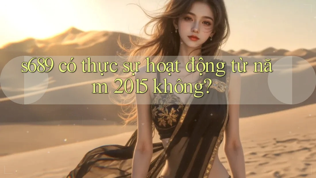 s689 có thực sự hoạt động từ năm 2015 không?