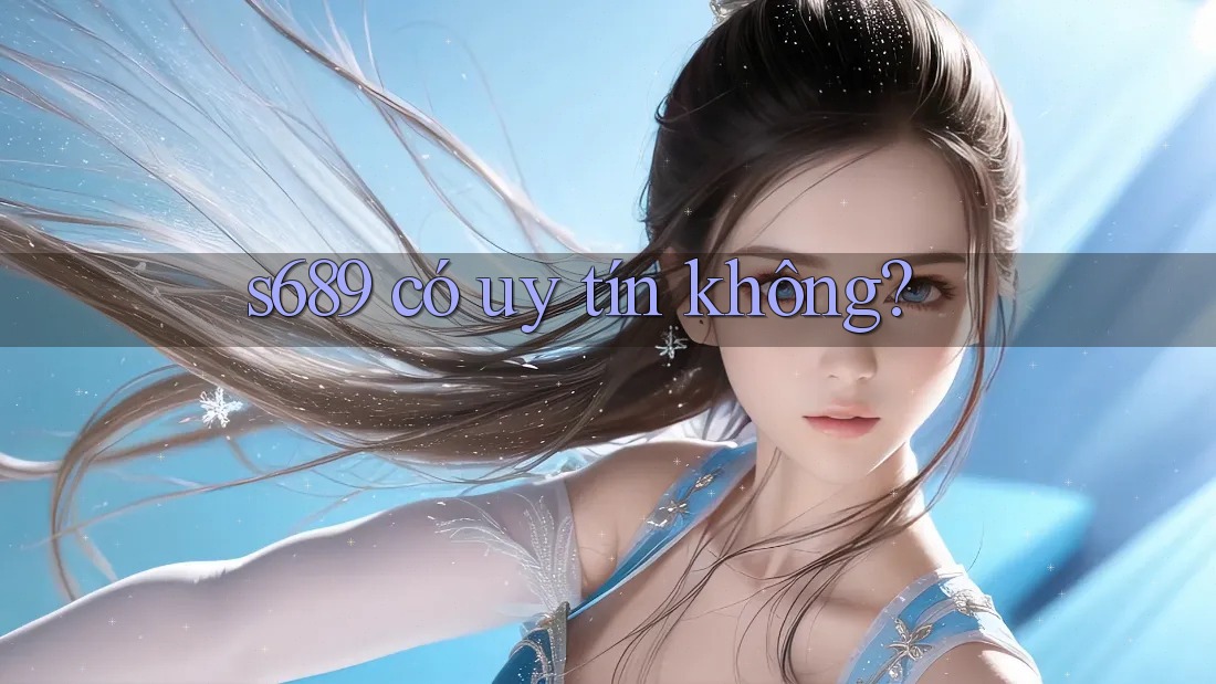 s689 có uy tín không? s689 có uy tín không?