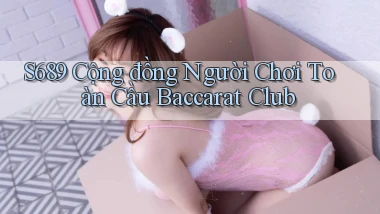 s689  cộng đồng người chơi toàn cầu baccarat club