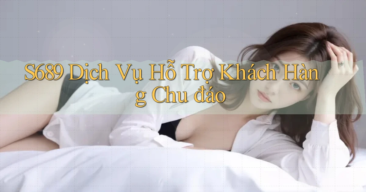 s689  dịch vụ hỗ trợ khách hàng chu đáo