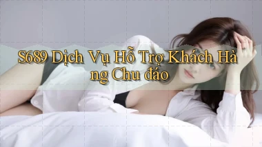s689  dịch vụ hỗ trợ khách hàng chu đáo