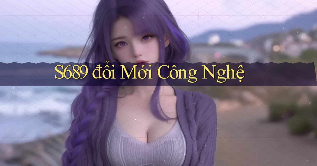 s689  đổi mới công nghệ