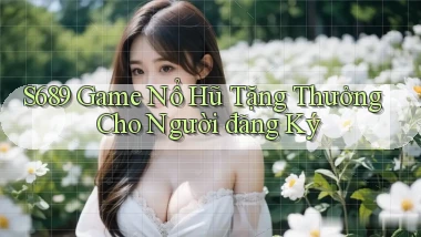 s689  game nổ hũ tặng thưởng cho người đăng ký
