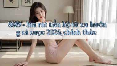 S689   lừa rút tiền hộ từ xu hướng cá cược 2026, chính thức