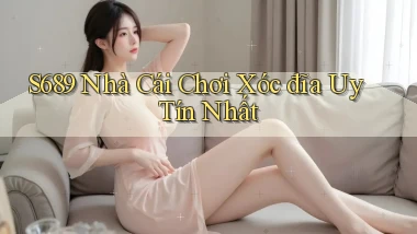 s689  nhà cái chơi xóc đĩa uy tín nhất