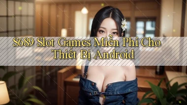 s689  slot games miễn phí cho thiết bị android