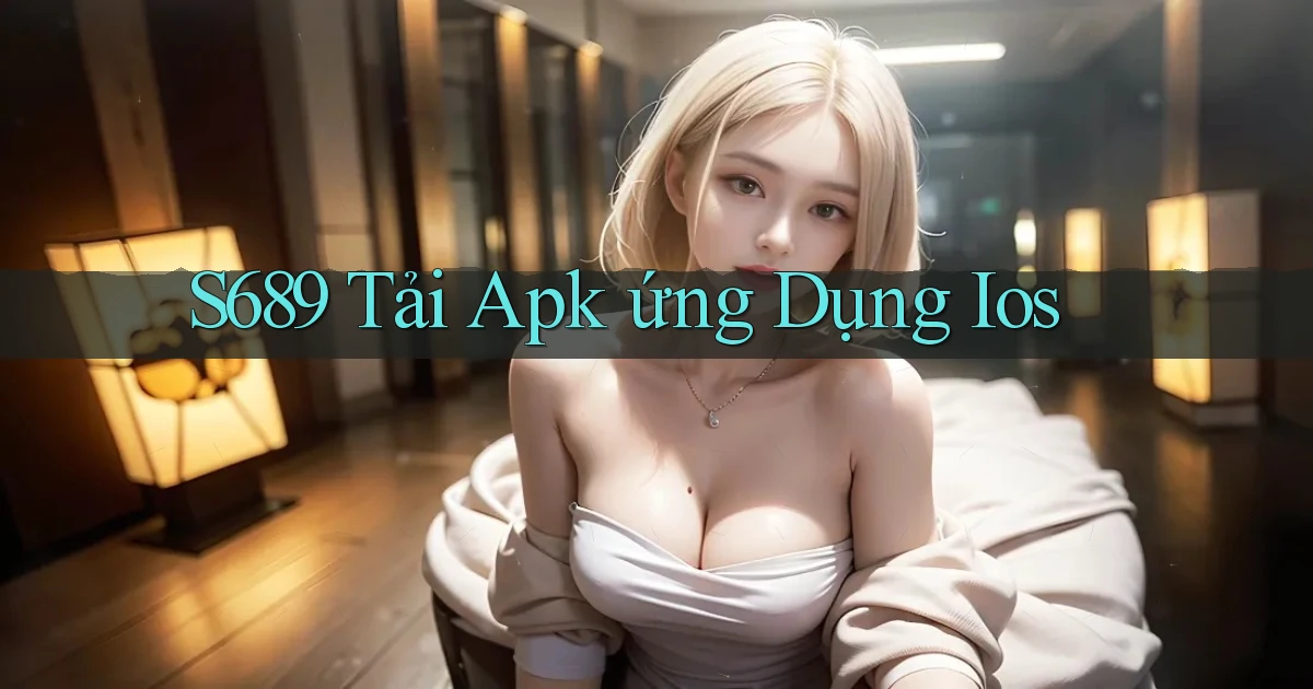 s689  tải apk ứng dụng ios