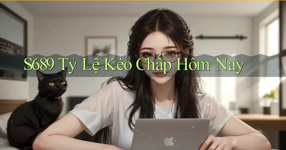 s689  tỷ lệ kèo chấp hôm nay