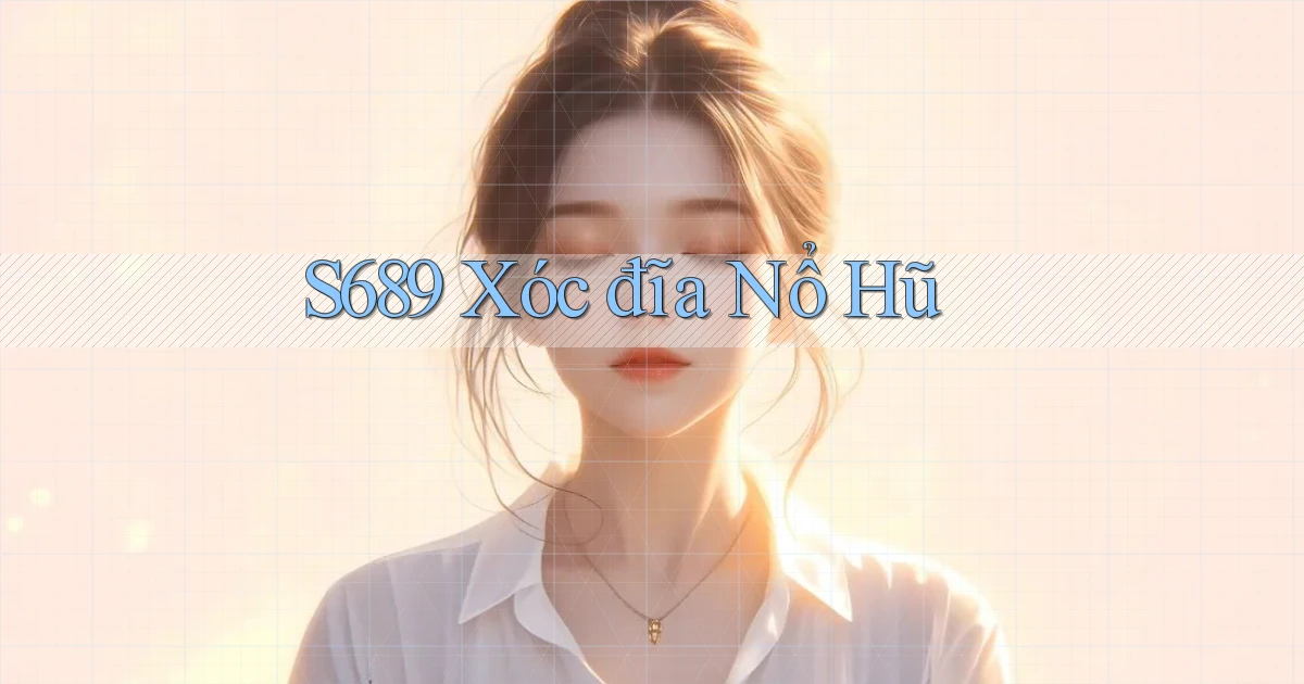 s689  xóc đĩa nổ hũ
