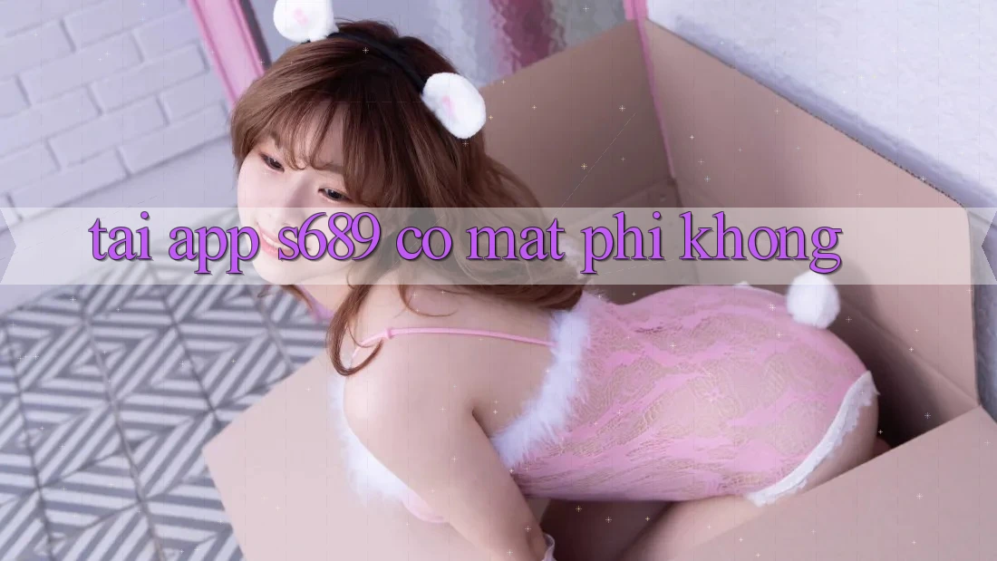 Tải app s689 có mất phí không? Tải app s689 có mất phí không?
