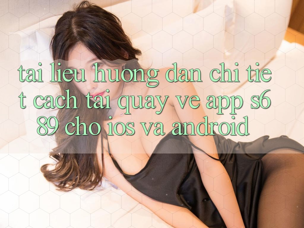 Tài liệu hướng dẫn Chi Tiết Cách Tải quay về App s689 Cho iOS và Android Tài liệu hướng dẫn Chi Tiết Cách Tải quay về App s689 Cho iOS và Android