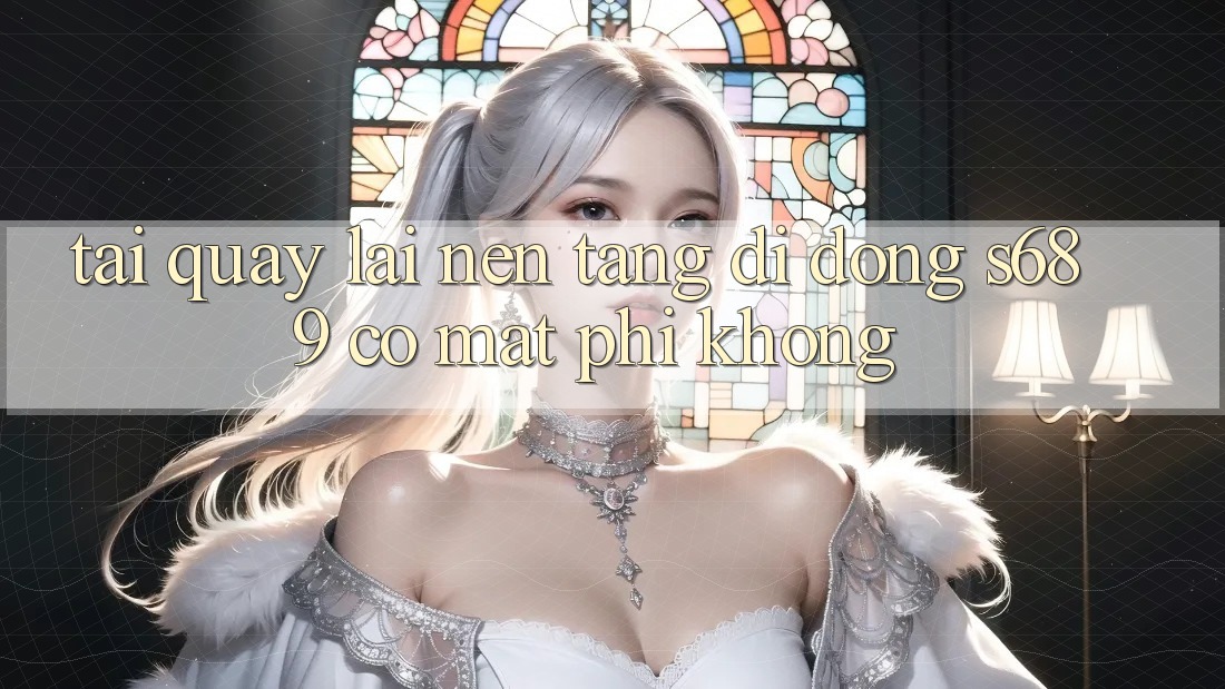 Tải quay lại nền tảng di động s689 có mất phí không?