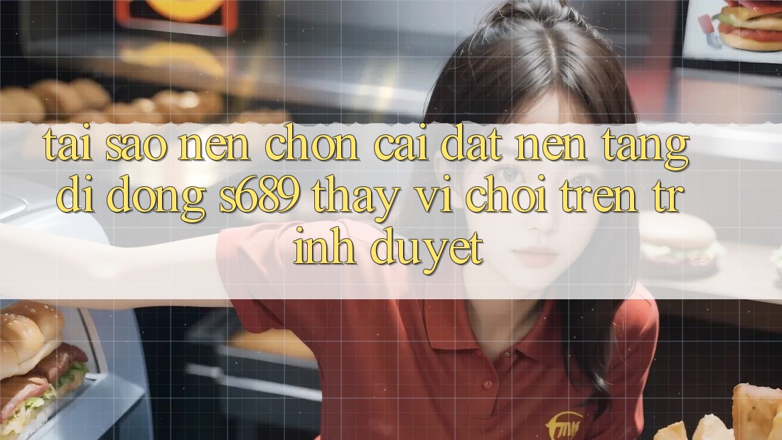Tại Sao Nên Chọn Cài đặt Nền tảng di động s689 Thay Vì Chơi Trên Trình Duyệt? Tại Sao Nên Chọn Cài đặt Nền tảng di động s689 Thay Vì Chơi Trên Trình Duyệt?