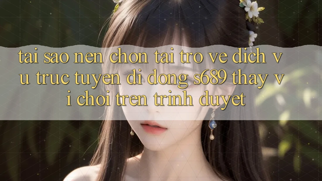 Tại Sao Nên Chọn Tải trở về Dịch vụ trực tuyến di động s689 Thay Vì Chơi Trên Trình Duyệt? Tại Sao Nên Chọn Tải trở về Dịch vụ trực tuyến di động s689 Thay Vì Chơi Trên Trình Duyệt?