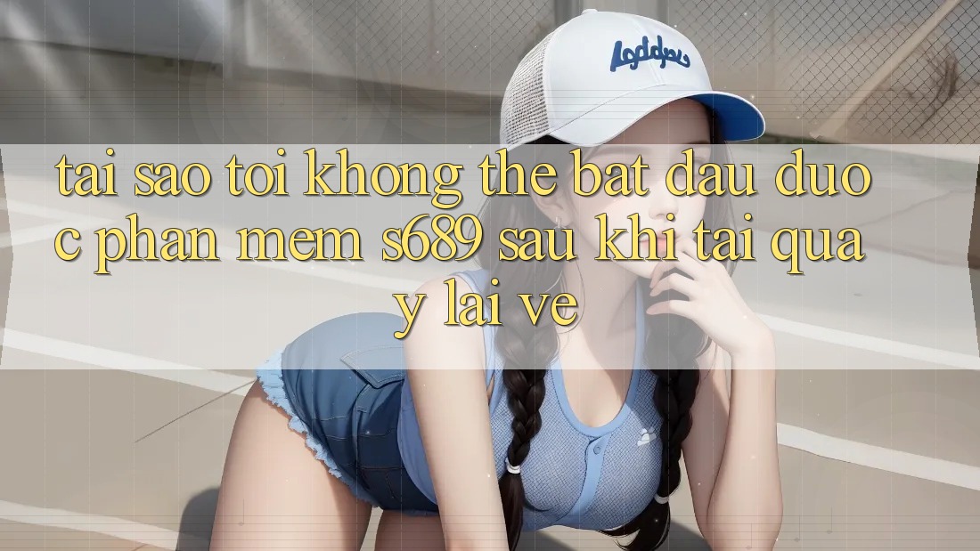 Tại sao tôi không thể bắt đầu được phần mềm s689 sau khi tải quay lại về? Tại sao tôi không thể bắt đầu được phần mềm s689 sau khi tải quay lại về?