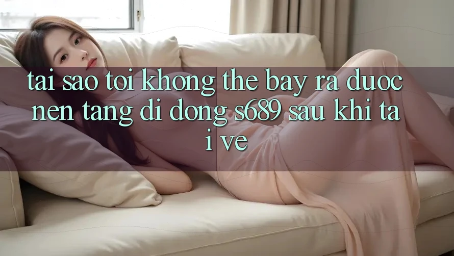 Tại sao tôi không thể bày ra được nền tảng di động s689 sau khi tải về? Tại sao tôi không thể bày ra được nền tảng di động s689 sau khi tải về?